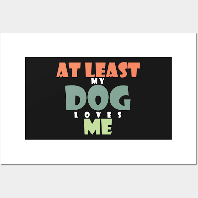 At least my dog loves me Wall Art by SamridhiVerma18